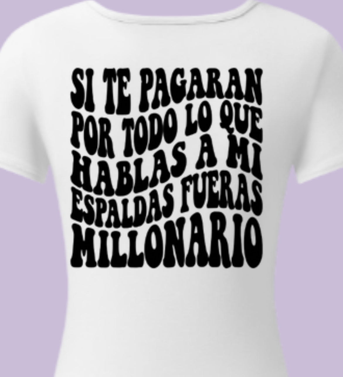 Si te pagaran por hablar a mis espaldas fueran millonario