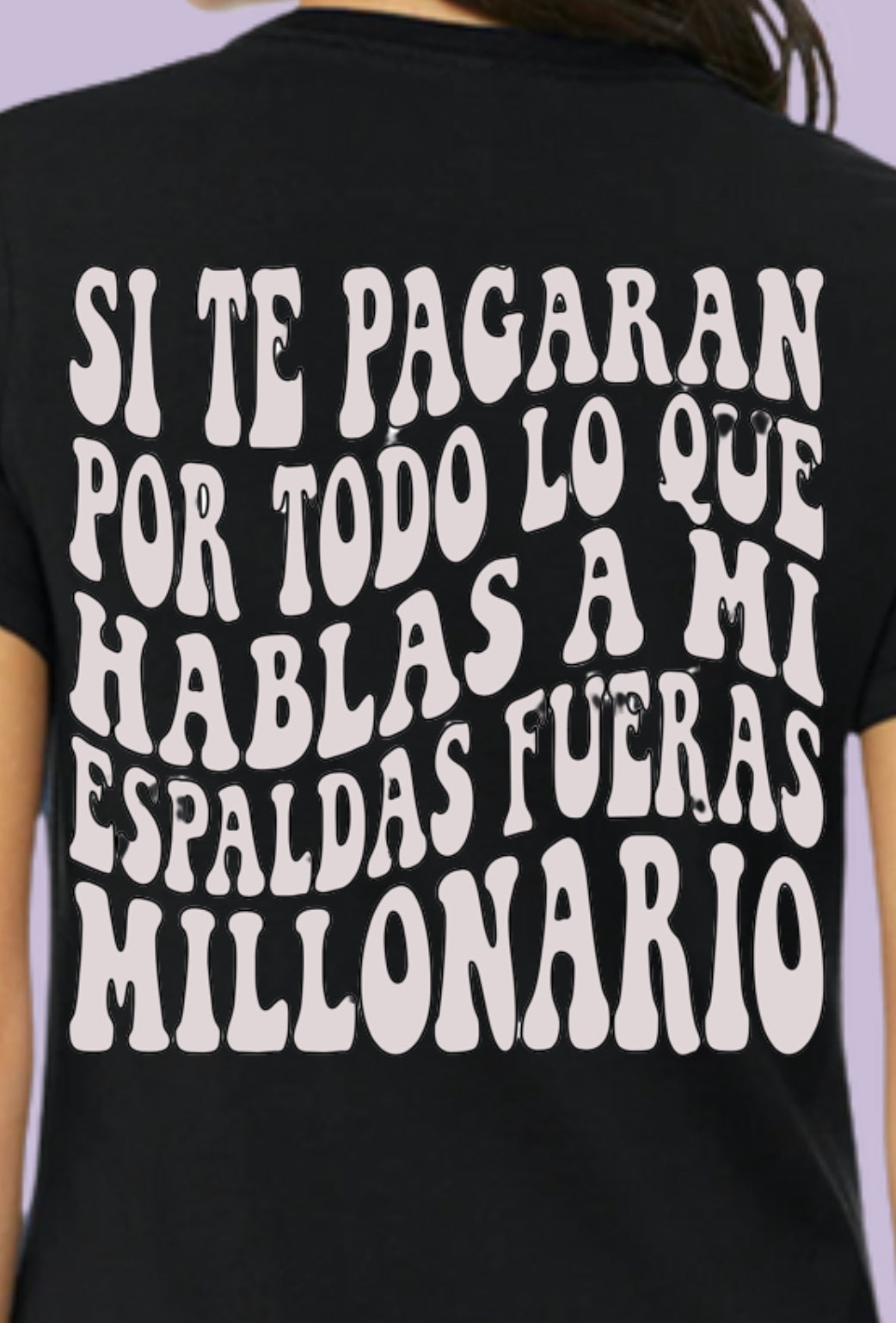 Si te pagaran por hablar a mis espaldas fueran millonario